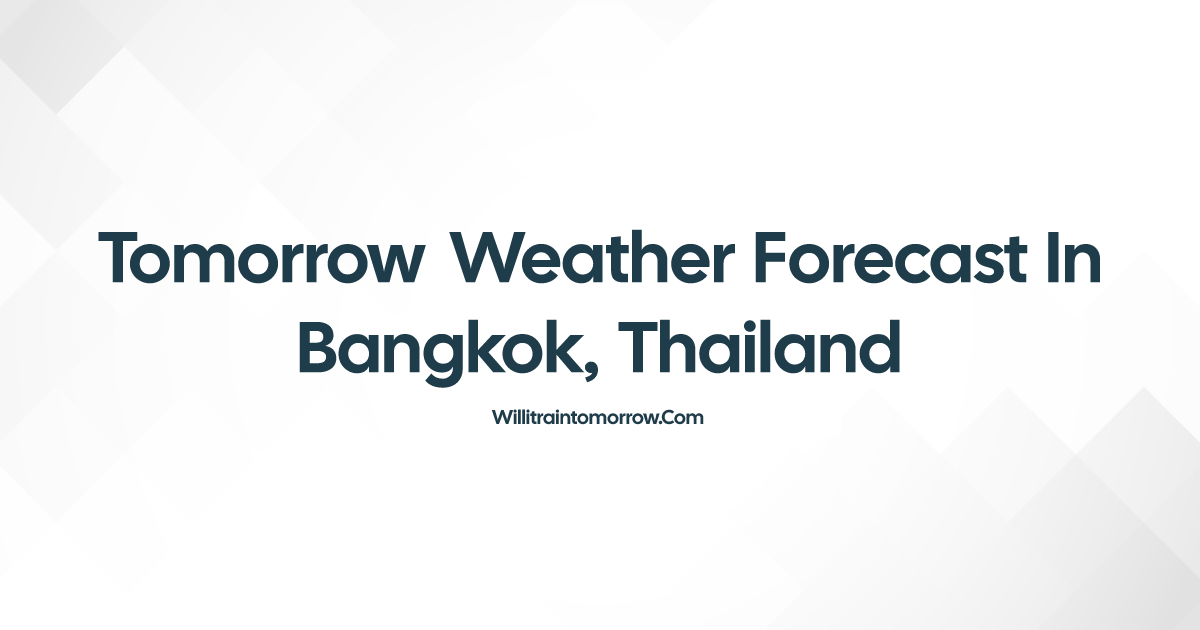 Tomorrow Weather in Bangkok, Thailand Will It Rain?